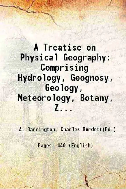 A Treatise On Physical Geography: Comprising Hydrology, Geognosy, Geology, Meteorology, Botany, Zoology And Anthropology by A. Barrington