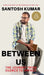 Between Us: The Journey from Silence To Impact by Santosh Kumar