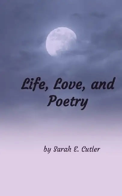 Life, Love, and Poetry by Sarah E Cutler