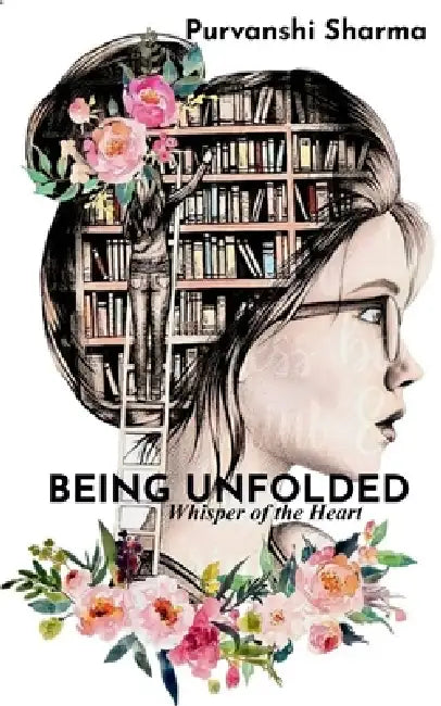 Being Unfolded Whispers of the Heart by Purvanshi Sharma