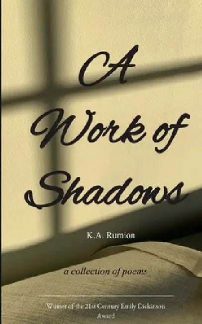 A Work of Shadows a collection of poems by K a Rumion