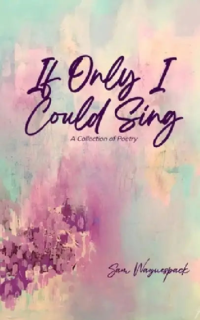 If Only I Could Sing A Collection of Poetry by Sam Waguespack