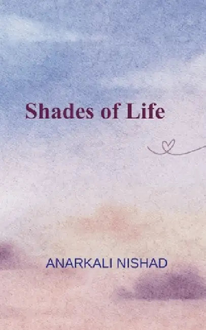 Shades of Life by Anarkali Nishad