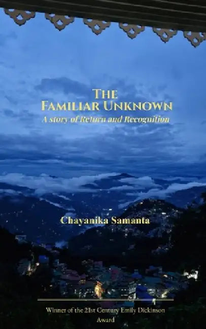 The Familiar Unknown A story of Return and Recognition by Chayanika Samanta