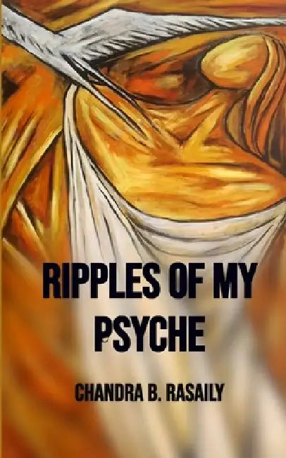 Ripples of My Psyche Echoes of Life, Thought and Experience by Chandra B Rasaily