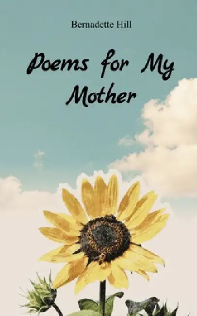 Poems for My Mother by Bernadette Hill