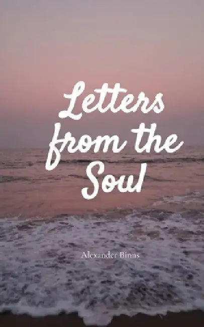 Letters from the soul For the piece of my heart left in Mogadishu by Alexander Binns