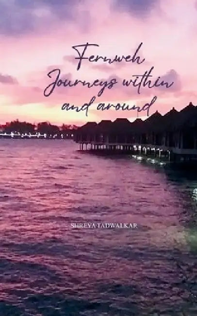 Fernweh Journeys within and around by Shreya Tadwalkar