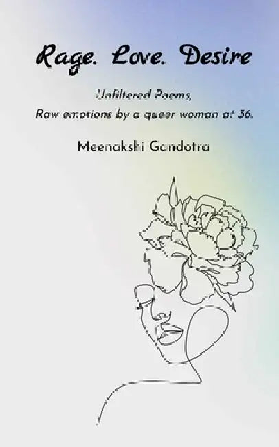 Rage. Love. Desire Unfiltered Poems, Raw emotions by a queer woman at 36. by Meenakshi Gandotra