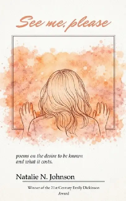 See me, please Poems on the desire to be known and what it costs by Natalie N Johnson