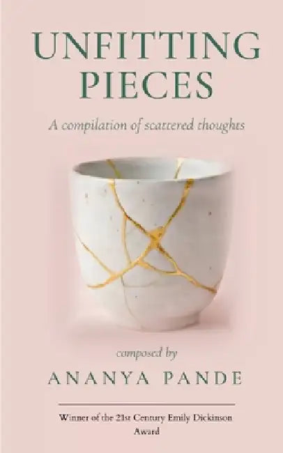 Unfitting Pieces A compilation of scattered thoughts. by Ananya Pande
