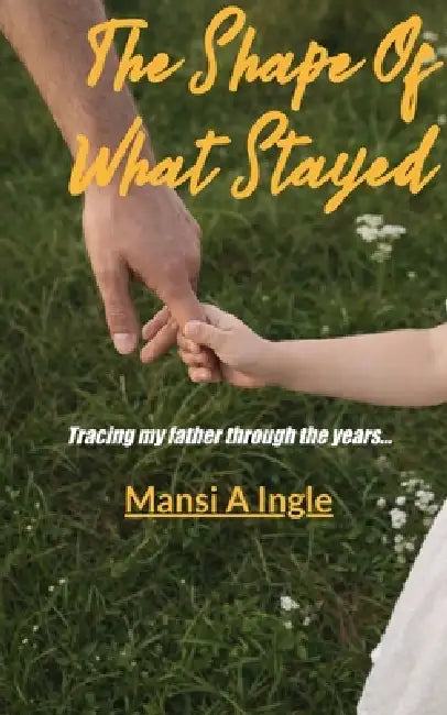The Shape Of What Stayed Tracing my father through the years... by Mansi a Ingle