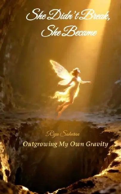 She Didn't Break, She Became Outgrowing My Own Gravity by Riya Saharan