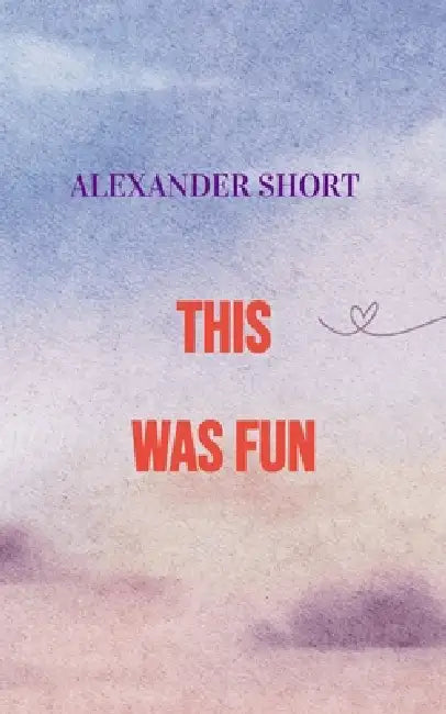 This Was Fun by Alexander Short