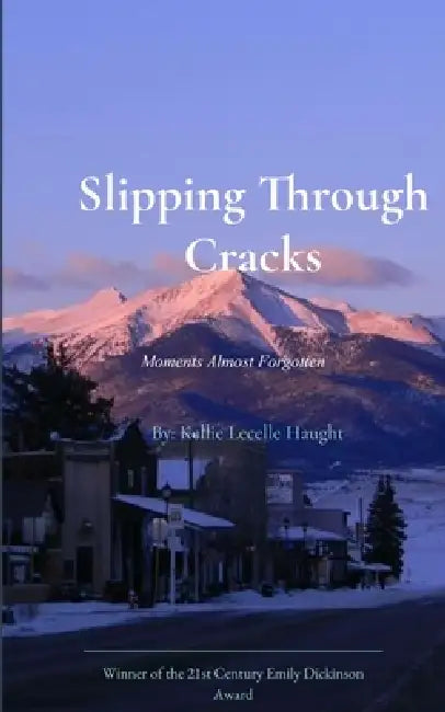 Slipping Through Cracks Moments Almost Forgotten. by Kellie Lechelle Haught