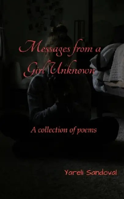 Messages from a Girl Unknown A collection of Poems by Yareli Sandoval