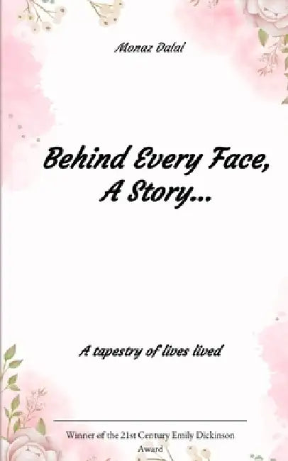 Behind Every Face, A Story ... A Tapestry of lives lived by Monaz Dalal