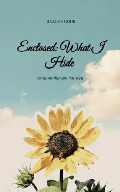 Enclosed: WHAT I HIDE emotions that are not seen by Hargun Kour