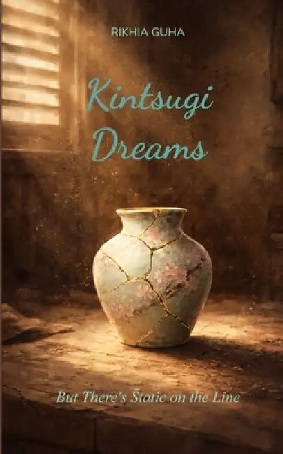 Kintsugi Dreams But There's Static on the Line by Rikhia Guha
