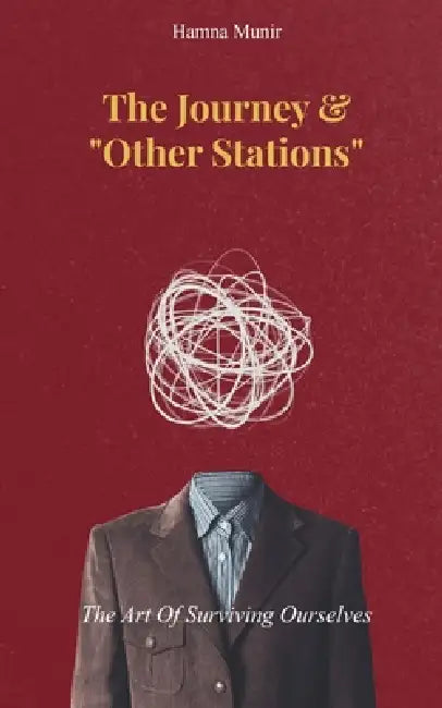 THE JOURNEY & "OTHER STATIONS" The Art Of Surviving Ourselves by Hamna Munir