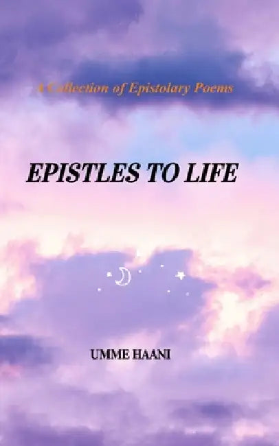 Epistles to Life a Collection of Epistolary Poems by Umme Haani