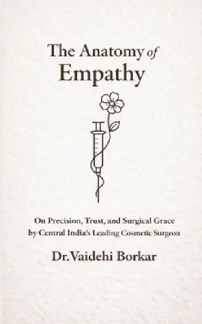 The Anatomy of Empathy On Precision, Trust, and Surgical Grace by Central India's Leading Cosmetic Surgeon. by Vaidehi Borkar