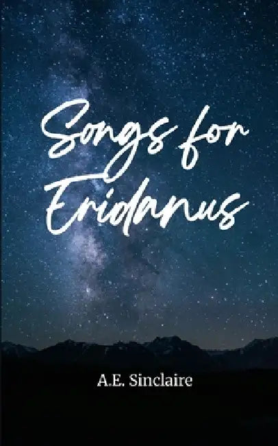 Songs for Eridanus A Collection of Poems by A E Sinclaire