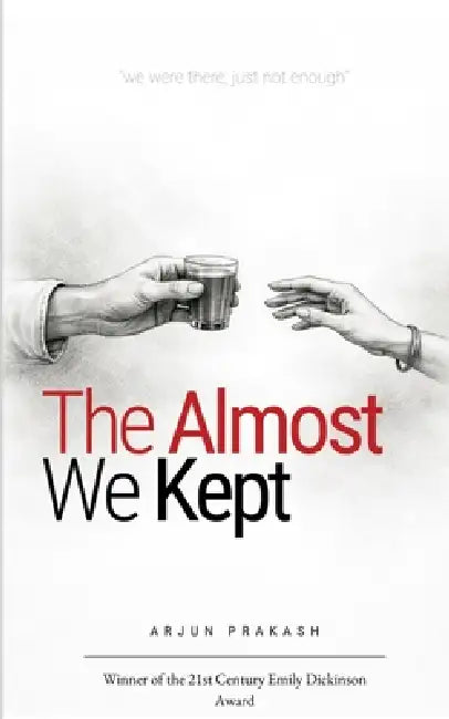 The Almost We Kept We Were There, Just Not Enough by Arjun Prakash