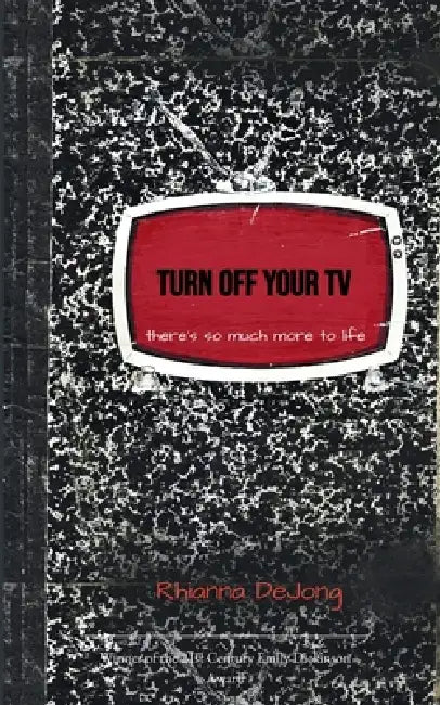 TURN OFF YOUR TV there's so much more to life by Rhianna Dejong