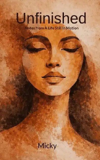 Unfinished Poems from a life still unfolding by Micky
