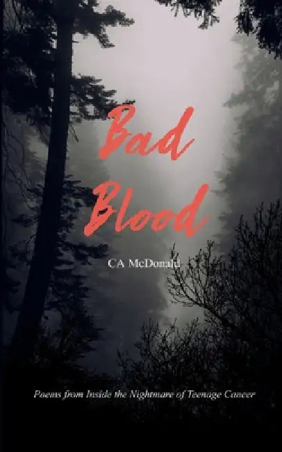 Bad Blood Poems from Inside the Nightmare of Teenage Cancer by Ca McDonald