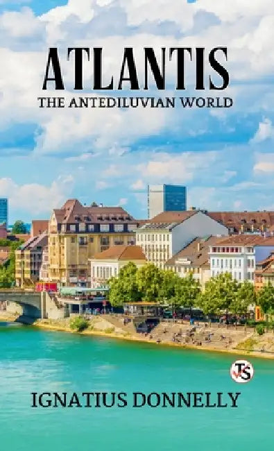 Atlantis: The Antediluvian World by Ignatius Donnelly