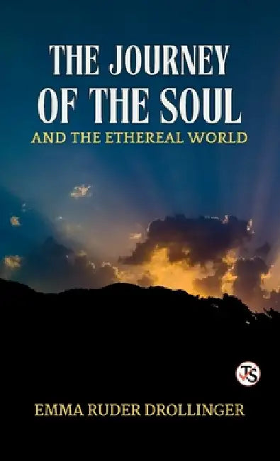 The Journey of the Soul and the Ethereal World by Emma Ruder Drollinger