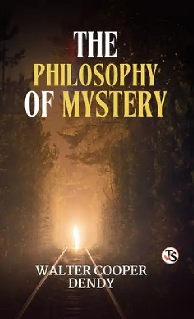 The Philosophy of Mystery by Walter Cooper Dendy