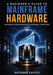 A Beginner's Guide to Mainframe Hardware - Mastering the Backbone of Enterprise Computing - Book 1 by Natabar Sahoo