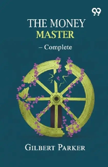 The Money Master - Complete by Gilbert Parker