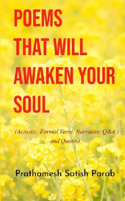 Poems That Will Awaken Your Soul (Acrostic, Formal Verse, Narrative, Q&A and Quotes) by Prathamesh Satish Parab