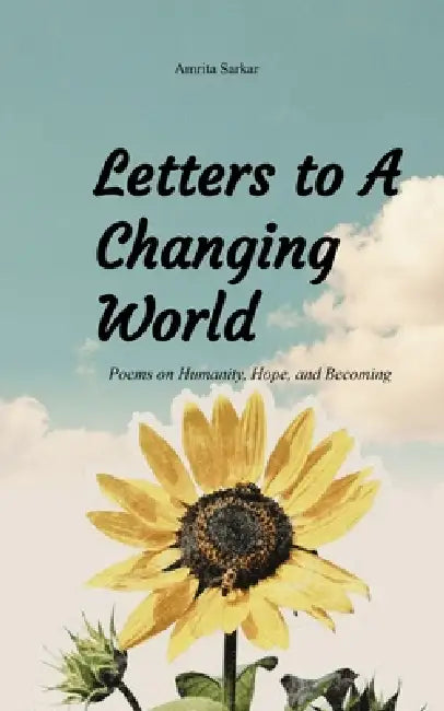 Letters to a changing world Poems on Humanity, Hope, and Becoming by Amrita Sarkar