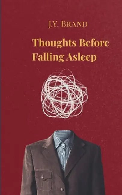 Thoughts Before Falling Asleep Musings, Dreams, and Worries of an Anxious Overthinker by J Y Brand
