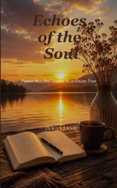 Echoes of the Soul Poems That Find Beauty In Ordinary Lives by Pooja Sanil