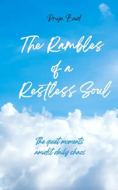 Rambles of a Restless Soul The Quiet Moments Amidst Daily Chaos by Priya Baid