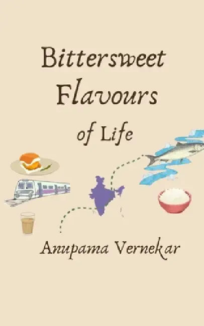 Bittersweet Flavours of Life by Anupama Vernekar