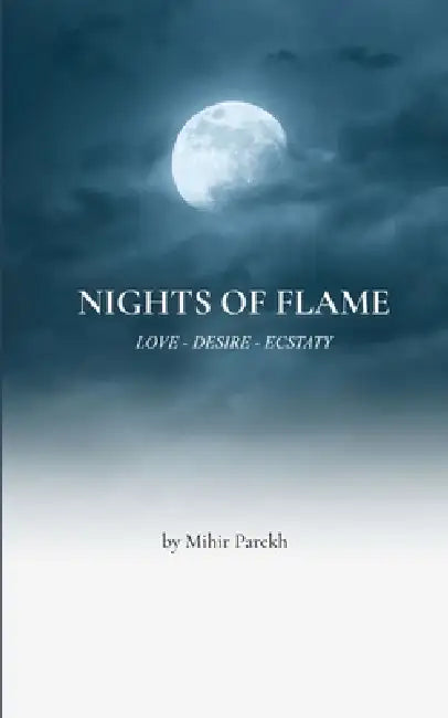 Nights of Flame Love - Desire - Ecstasy by Mihir Parekh