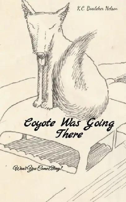 Coyote Was Going There Won't You Come Along? by K C Boedeker Nelson