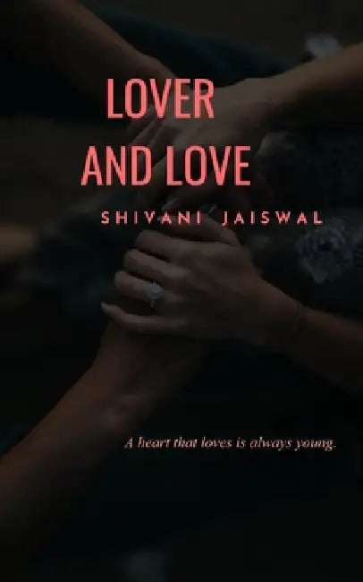 Lover and Love A heart that loves is always young. by Shivani Jaiswal