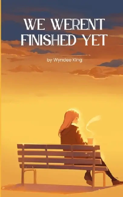 We Weren't Finished Yet by Wyndee King