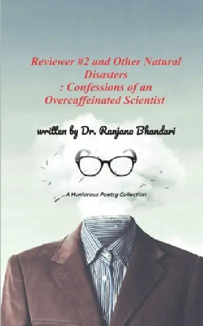 Reviewer #2 and Other Natural Disasters Confessions of an Overcaffeinated Scientist by Dr Ranjana Bhandari