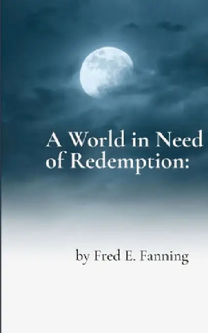 A World in Need of Redemption Prayers for a Fallen World by Fred Fanning