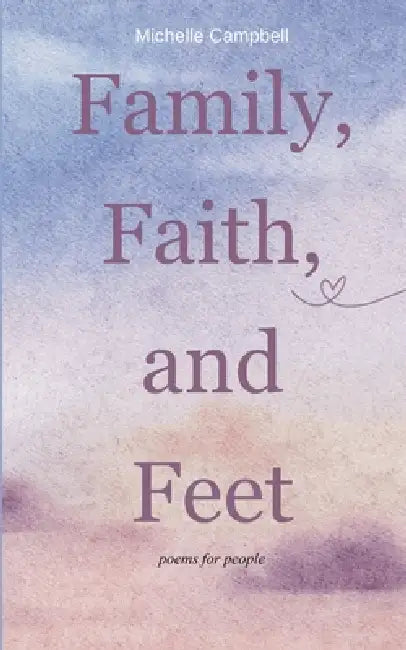 Family, Faith, and Feet poems for people by Michelle Campbell