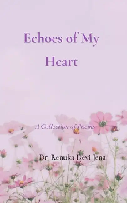 Echoes Of My Heart A Collection Of Poems by Dr Renuka Devi Jena